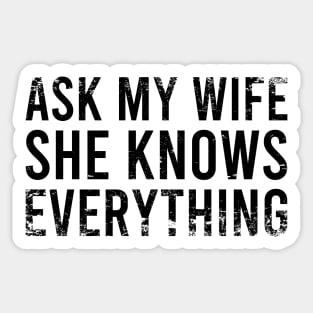 Ask My Wife She Knows Everything Sticker